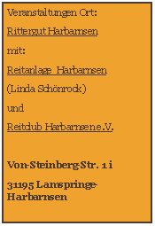 Textfeld: Veranstaltungen Ort:Rittergut Harbarnsenmit:Reitanlage  Harbarnsen(Linda Schönrock)und Reitclub Harbarnsen e.V.Von-Steinberg-Str. 1 i31195 Lamspringe-Harbarnsen